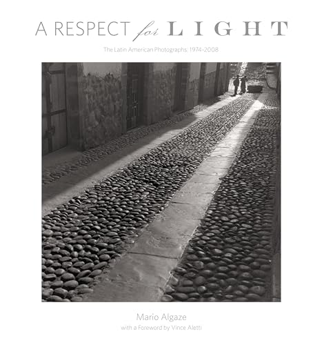 A Respect for Light: The Latin American Photographs/1974-2008 A Respect for Light: The Latin American Photographs/1974-2008