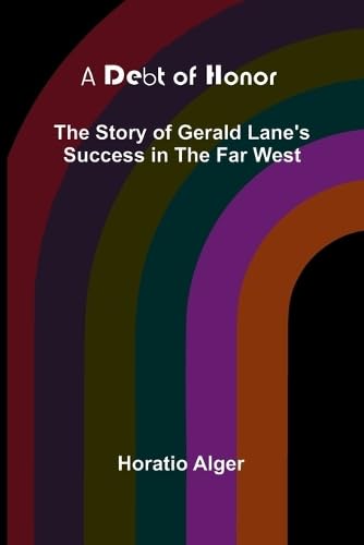 A Debt Of Honor: The Story Of Gerald Lane'S Success In The Far West A Debt Of Honor: The Story Of Gerald Lane'S Success In The Far West von Alpha Editions