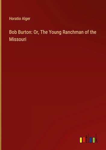 Bob Burton: Or, The Young Ranchman of the Missouri von Outlook Verlag