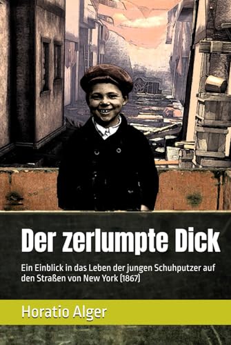 Der zerlumpte Dick: Ein Einblick in das Leben der jungen Schuhputzer auf den Straßen von New York (1867)