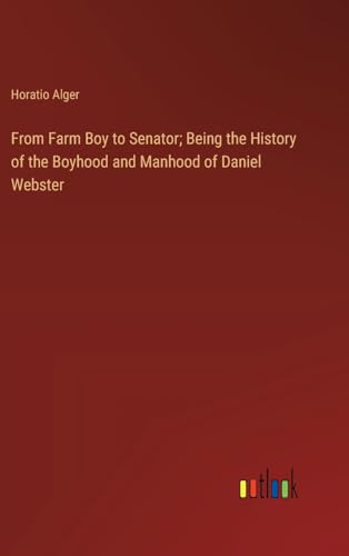 From Farm Boy to Senator; Being the History of the Boyhood and Manhood of Daniel Webster von Outlook Verlag