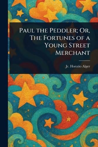 Paul the Peddler; Or, The Fortunes of a Young Street Merchant Paul the Peddler; Or, The Fortunes of a Young Street Merchant von Anson Street Press