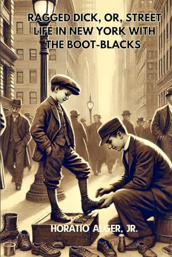 Ragged Dick, Or, Street Life in New York with the Boot-Blacks: Annotated Ragged Dick, Or, Street Life in New York with the Boot-Blacks: Annotated von Independently published