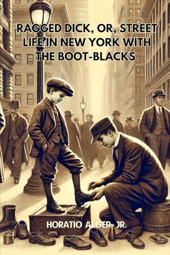 Ragged Dick, Or, Street Life in New York with the Boot-Blacks: Annotated Ragged Dick, Or, Street Life in New York with the Boot-Blacks: Annotated von Independently published