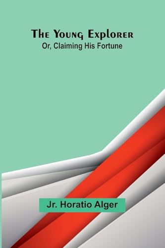 The Young Explorer; Or, Claiming His Fortune von Alpha Edition