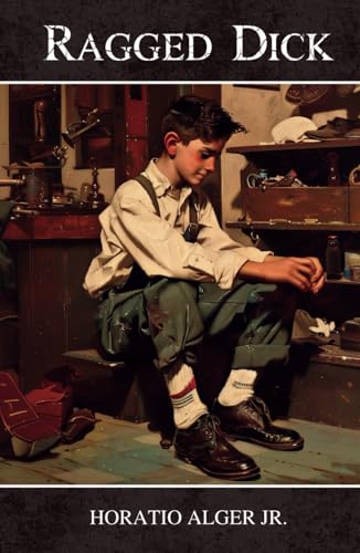 Ragged Dick: The 1868 Classic Rags to Riches Tale