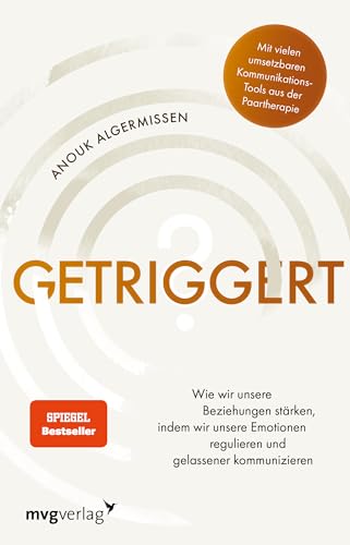 Getriggert?: Wie wir unsere Beziehungen stärken, indem wir unsere Emotionen regulieren und gelassener kommunizieren. Mit vielen umsetzbaren Kommunikations-Tools aus der Paartherapie