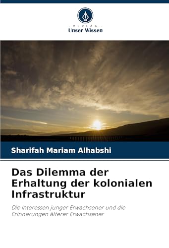 Das Dilemma der Erhaltung der kolonialen Infrastruktur: Die Interessen junger Erwachsener und die Erinnerungen älterer Erwachsener von Verlag Unser Wissen
