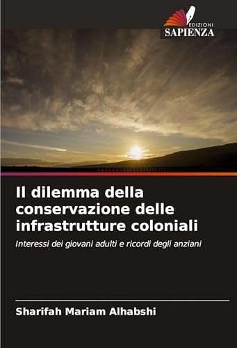 Il dilemma della conservazione delle infrastrutture coloniali: Interessi dei giovani adulti e ricordi degli anziani von Edizioni Sapienza