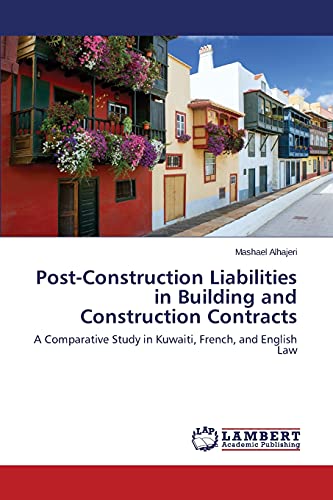 Post-Construction Liabilities in Building and Construction Contracts: A Comparative Study in Kuwaiti, French, and English Law von LAP Lambert Academic Publishing