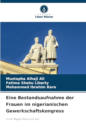 Eine Bestandsaufnahme der Frauen im nigerianischen Gewerkschaftskongress: In der Region Nord und Süd von Verlag Unser Wissen