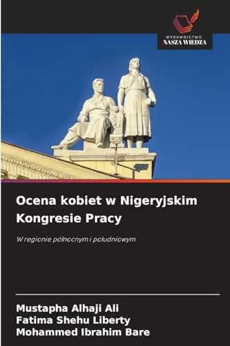 Ocena kobiet w Nigeryjskim Kongresie Pracy: W regionie pó¿nocnym i po¿udniowym von Wydawnictwo Nasza Wiedza