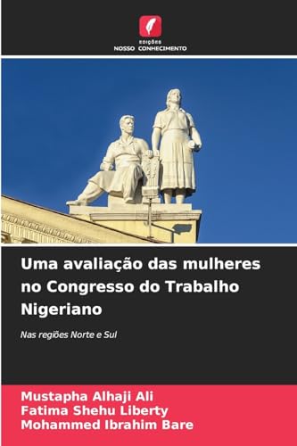 Uma avaliação das mulheres no Congresso do Trabalho Nigeriano: Nas regiões Norte e Sul von Edições Nosso Conhecimento