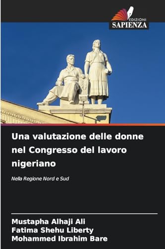 Una valutazione delle donne nel Congresso del lavoro nigeriano: Nella Regione Nord e Sud von Edizioni Sapienza