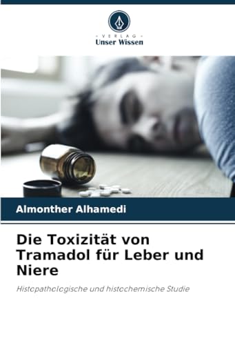 Die Toxizität von Tramadol für Leber und Niere: Histopathologische und histochemische Studie von Verlag Unser Wissen
