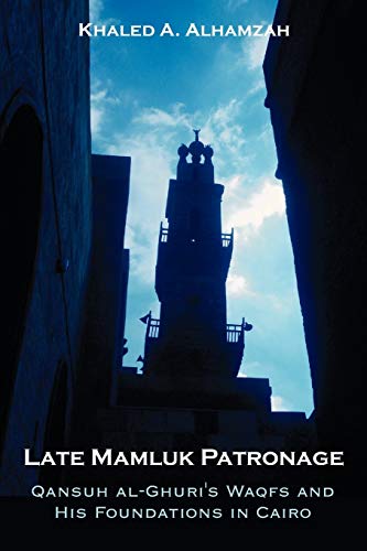 Late Mamluk Patronage: Qansuh al-Ghuri's Waqfs and His Foundations in Cairo Late Mamluk Patronage: Qansuh al-Ghuri's Waqfs and His Foundations in Cairo von Universal Publishers
