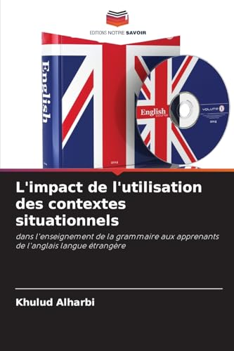 L'impact de l'utilisation des contextes situationnels: dans l'enseignement de la grammaire aux apprenants de l'anglais langue étrangère von Editions Notre Savoir