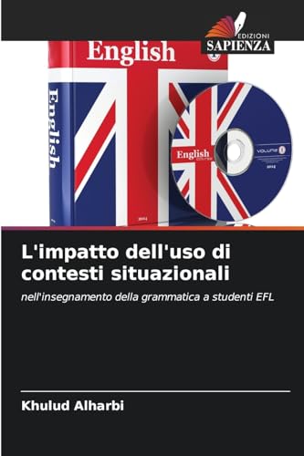 L'impatto dell'uso di contesti situazionali: nell'insegnamento della grammatica a studenti EFL von Edizioni Sapienza