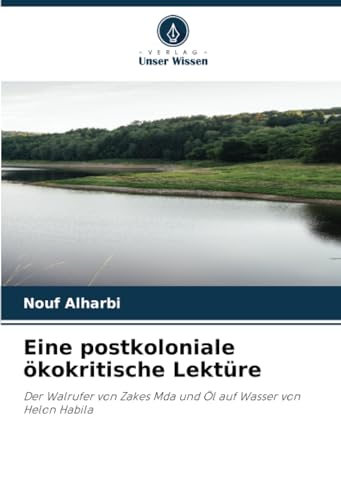 Eine postkoloniale ökokritische Lektüre: Der Walrufer von Zakes Mda und Öl auf Wasser von Helon Habila von Verlag Unser Wissen