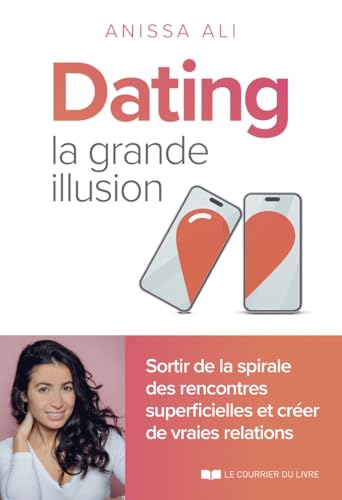 Dating - la grande illusion: Sortir de la spirale des rencontres superficielles et créer des vraies relations von COURRIER LIVRE