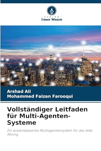 Vollständiger Leitfaden für Multi-Agenten-Systeme: Ein wissensbasiertes Multiagentensystem für das Web Mining von Verlag Unser Wissen