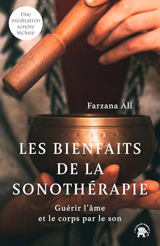 Les bienfaits de la sonothérapie: Guérir l'âme et le corps par le son