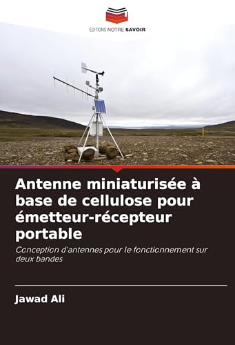 Antenne miniaturisée à base de cellulose pour émetteur-récepteur portable: Conception d'antennes pour le fonctionnement sur deux bandes von Editions Notre Savoir