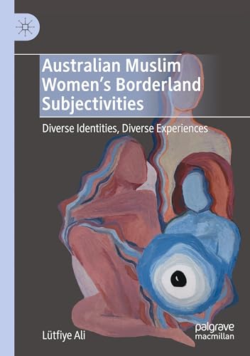 Australian Muslim Women’s Borderland Subjectivities: Diverse Identities, Diverse Experiences von Palgrave Macmillan