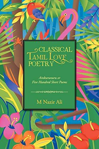 Classical Tamil Love Poetry: Ainkurunuru or Five Hundred Short Poems Classical Tamil Love Poetry: Ainkurunuru or Five Hundred Short Poems von Partridge Publishing