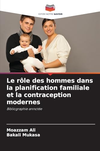 Le rôle des hommes dans la planification familiale et la contraception modernes: Bibliographie annotée von Editions Notre Savoir