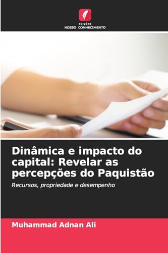 Dinâmica e impacto do capital: Revelar as percepções do Paquistão: Recursos, propriedade e desempenho von Edições Nosso Conhecimento