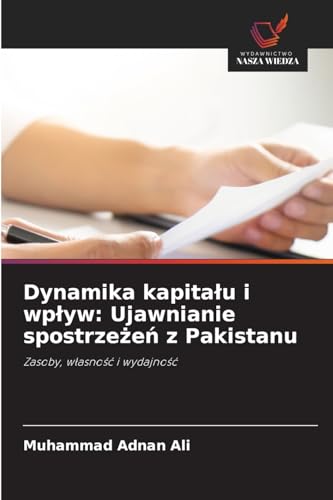 Dynamika kapita¿u i wp¿yw: Ujawnianie spostrze¿e¿ z Pakistanu: Zasoby, w¿asno¿¿ i wydajno¿¿ von Wydawnictwo Nasza Wiedza