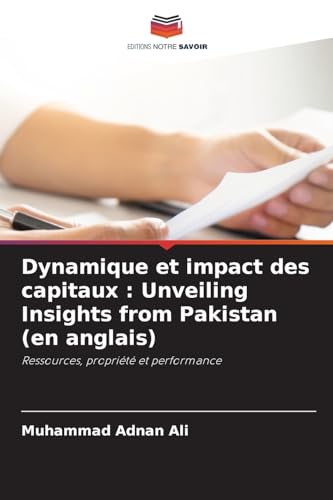 Dynamique et impact des capitaux : Unveiling Insights from Pakistan (en anglais): Ressources, propriété et performance von Editions Notre Savoir