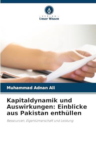 Kapitaldynamik und Auswirkungen: Einblicke aus Pakistan enthüllen: Ressourcen, Eigentümerschaft und Leistung von Verlag Unser Wissen