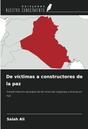 De víctimas a constructores de la paz: Transformación del papel de las minorías religiosas y étnicas en Irak De víctimas a constructores de la paz: Transformación del papel de las minorías religiosas y étnicas en Irak
