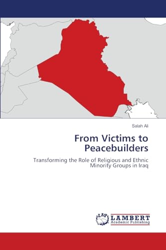 From Victims to Peacebuilders: Transforming the Role of Religious and Ethnic Minority Groups in Iraq von LAP LAMBERT Academic Publishing