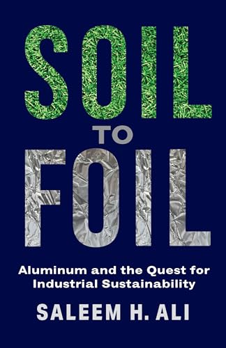Soil to Foil: Aluminum and the Quest for Industrial Sustainability von Columbia University Press