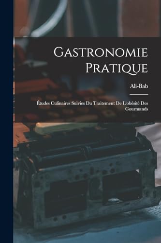 Gastronomie Pratique: Études Culinaires Suivies Du Traitement De L'obésité Des Gourmands