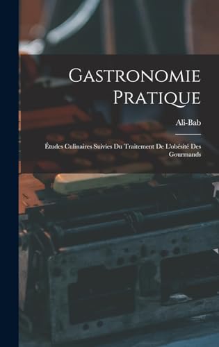 Gastronomie Pratique: Études Culinaires Suivies Du Traitement De L'obésité Des Gourmands von Legare Street Press