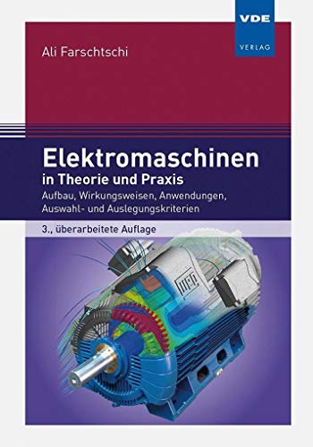 Elektromaschinen in Theorie und Praxis: Aufbau, Wirkungsweisen, Anwendungen, Auswahl- und Auslegungskriterien von Vde Verlag GmbH