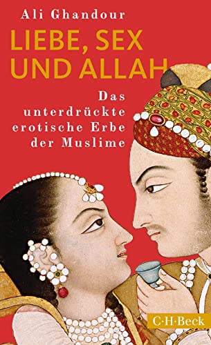Liebe, Sex und Allah: Das unterdrückte erotische Erbe der Muslime (Beck Paperback)