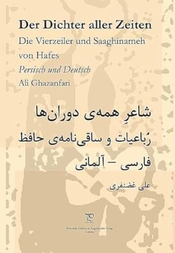 Der Dichter aller Zeiten. Die Vierzeiler und Saaghinameh von Hafes in Persisch und Deutsch Der Dichter aller Zeiten. Die Vierzeiler und Saaghinameh von Hafes in Persisch und Deutsch