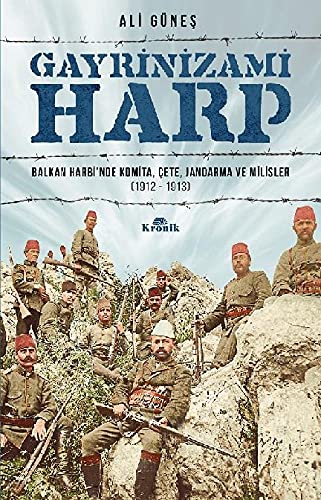 Gayrinizami Harp: Balkan Harbi’nde Komita, Çete, Jandarma ve Milisler (1912-1913) von Kronik Kitap