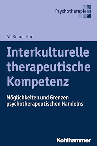 Interkulturelle therapeutische Kompetenz: Möglichkeiten und Grenzen psychotherapeutischen Handelns von Kohlhammer W.
