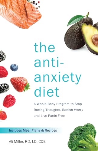 The Anti-Anxiety Diet: A Whole Body Program to Stop Racing Thoughts, Banish Worry and Live Panic-Free von Ulysses Press