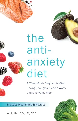 The Anti-Anxiety Diet: A Whole Body Program to Stop Racing Thoughts, Banish Worry and Live Panic-Free