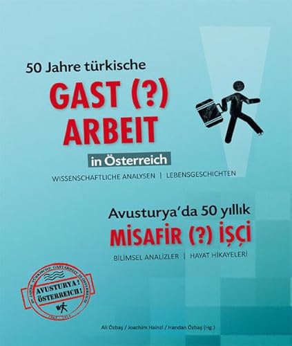 50 Jahre türkische GAST (?) ARBEIT in Österreich: Wissenschaftliche Analysen / Lebensgeschichten von Leykam Verlag