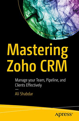 Mastering Zoho CRM: Manage your Team, Pipeline, and Clients Effectively