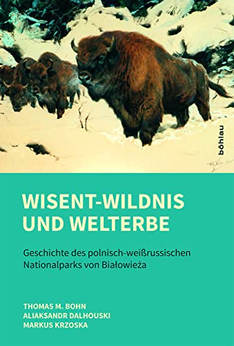 Wisent-Wildnis und Welterbe: Geschichte des polnisch-weißrussischen Nationalparks von Bialowieza Wisent-Wildnis und Welterbe: Geschichte des polnisch-weißrussischen Nationalparks von Bialowieza