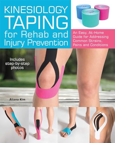 Kinesiology Taping for Rehab and Injury Prevention: An Easy, At-Home Guide for Overcoming Common Strains, Pains and Conditions von Ulysses Press